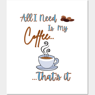 All I Need Is My Coffee...That's It Posters and Art